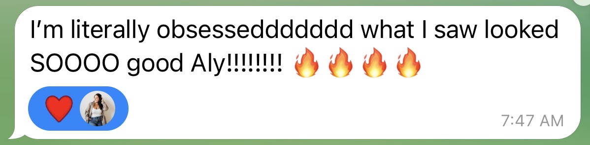 Message: I'm literally obsessed, what I saw looked so good Aly.
