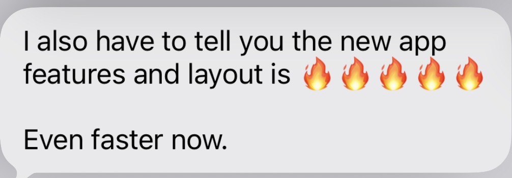 Message: the new app features and layout are fire. Even faster now.