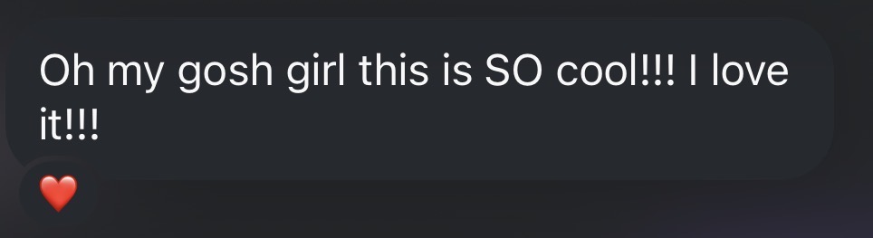 Message: Oh my gosh girl this is so cool, I love it.